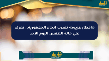 «أمطار غزيرة» تضرب أنحاء الجمهورية.. تعرف على حالة الطقس اليوم الأحد